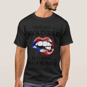 Lips I May Not Be A Biologist But I Know I'm A Wom T-Shirt