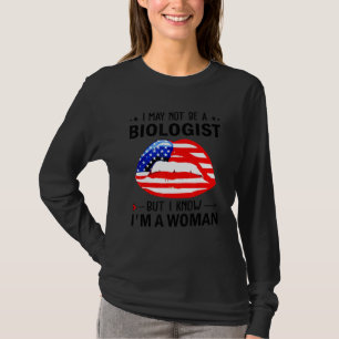 Lips I May Not Be A Biologist But I Know I'm A Wom T-Shirt