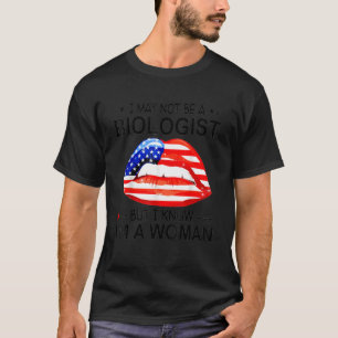 Lips I May Not Be A Biologist But I Know I'm A Wom T-Shirt