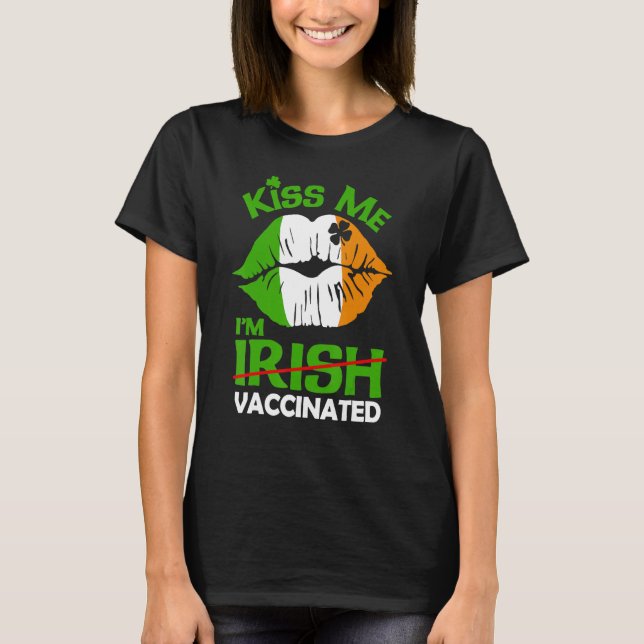Lips Kiss Me I M Irish Vaccinated Ireland St Patri T-Shirt (Front)