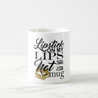 Lipstick on my Lips Not on my Mug