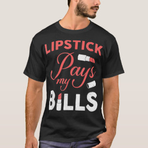 Lipsticks Pay My Bills Makeup Artist Eyebrows Beau T-Shirt