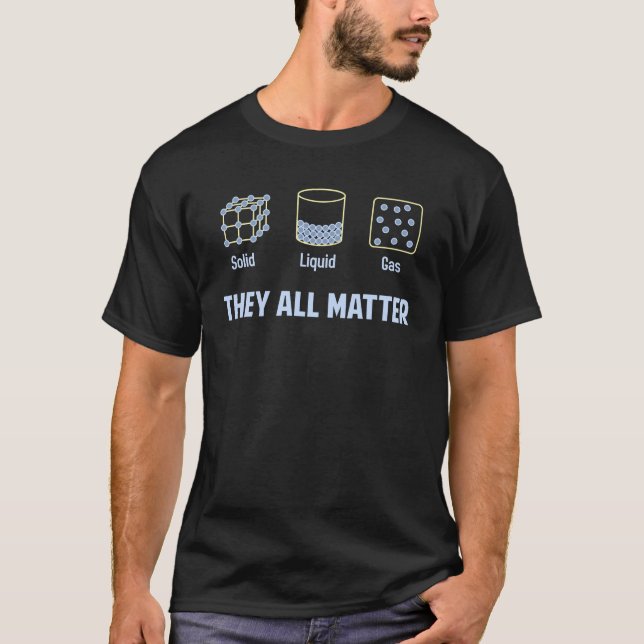 Liquid Solid Gas - They All Matter T-Shirt (Front)