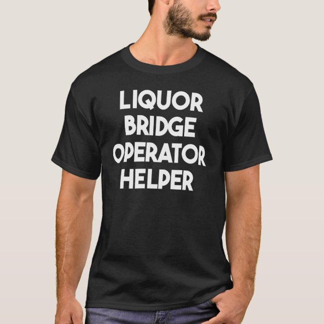 Liquor Bridge Operator Helper T-Shirt (Front)