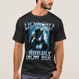 Liquor I Hardly Know Her Cringe Daddy Alpha Wolf T-Shirt