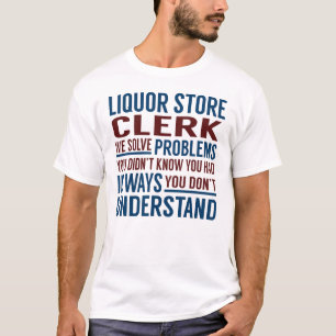 Liquor Store Clerk Solve Problems T-Shirt