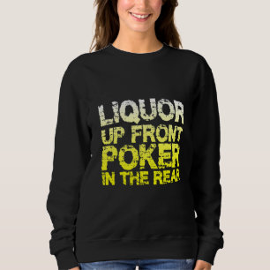 Liquor Up Front Poker In The Rear Sweatshirt