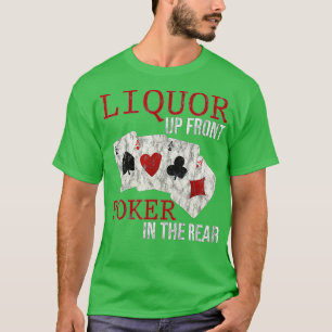Liquor Up Front Poker In The Rear  T-Shirt