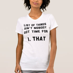 List of Things Ain't Nobody Got Time For T-Shirt