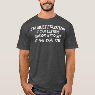Listen Ignore and Forget T-Shirt