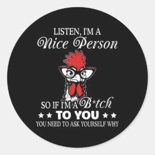 Listen Im A Nice Person So If Im A Btch To You Classic Round Sticker