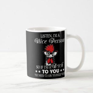 Listen Im A Nice Person So If Im A Btch To You Coffee Mug