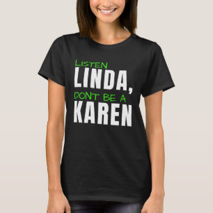 Listen Linda Don t Be A Karen Humorous Joke Karen T-Shirt