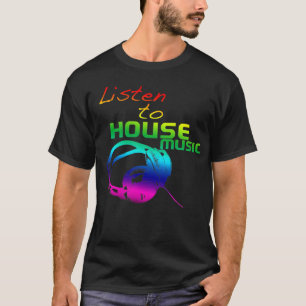Listen to House Music T-Shirt