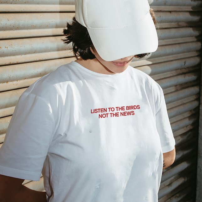 "Listen to the birds, not the news" T-shirt (Creator Uploaded)