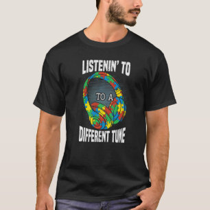 Listenin' To A Different Tune Autistic Autism Awar T-Shirt