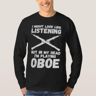 listening but in my head I'm playing oboe oboes T-Shirt