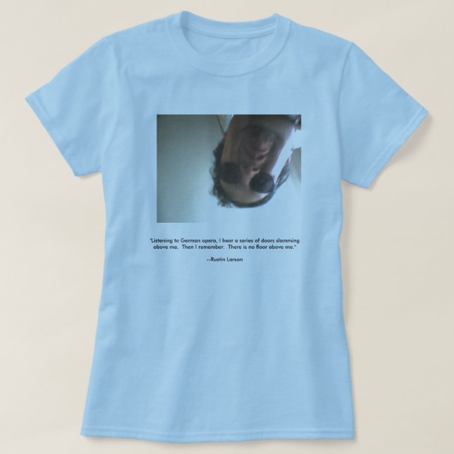 "Listening to German opera, I hear..." T-Shirt (Design Front)