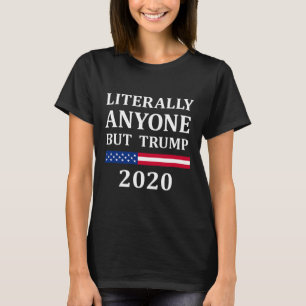 Literally Anyone But Trump Presidential Campaign S T-Shirt