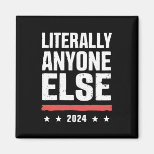 Literally Anyone Else 2024 Funny Political  Magnet