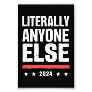 Literally Anyone Else 2024 Funny Political  Photo Print