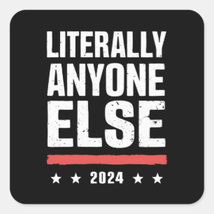 Literally Anyone Else 2024 Funny Political  Square Sticker