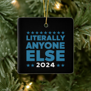 Literally Anyone Else 2024 President USA Election  Ceramic Ornament