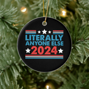 Literally Anyone Else 2024 President USA Election  Ceramic Ornament