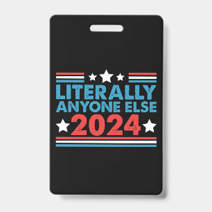 Literally Anyone Else 2024 President USA Election  ID Badge