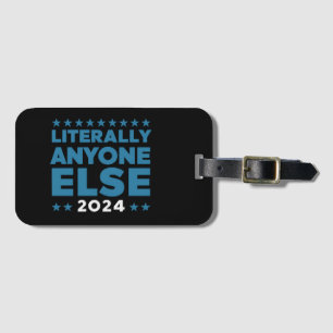 Literally Anyone Else 2024 President USA Election Luggage Tag
