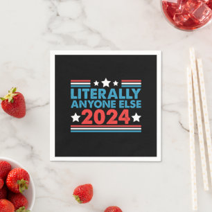 Literally Anyone Else 2024 President USA Election  Napkin