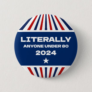 Literally Anyone Under 80 Funny Election 2024 6 Cm Round Badge