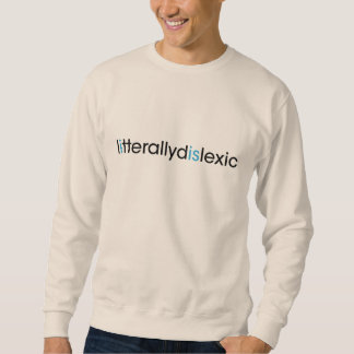 literally dyslexic sweatshirt
