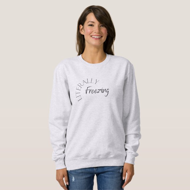 Literally Freezing Sweatshirt (Front Full)