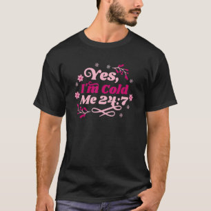 Literally Freezing Yes Yes I'm Cold Me 247 11 T-Shirt