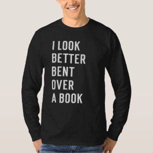 Literary Bookish Charisma I Look Better Bent Over T-Shirt