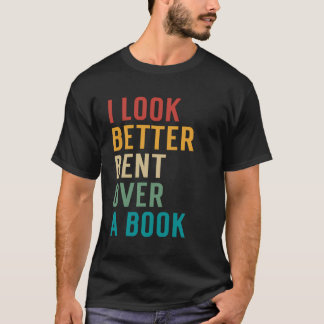 Literary Bookish Charisma I Look Better Bent Over  T-Shirt