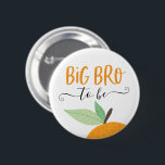 Little Cutie Citrus Orange Big Bro To Be Button<br><div class="desc">Let everyone know at the baby shower who the Big Bro to be is with this cute pin! See the entire collection for more matching items!</div>