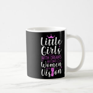 Little Girls With Dreams Become Women With Vision Coffee Mug