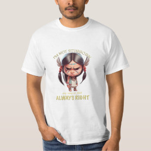 Little Indian I'm Not Stubborn My Way always right T-Shirt