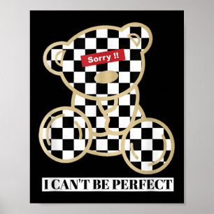 Little Teddy Bear Sorry I Can't Be Perfect Poster