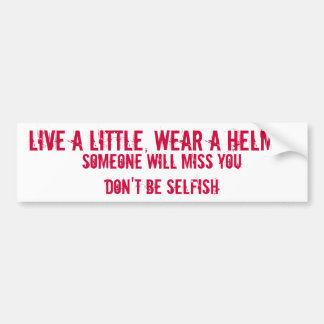 LIVE A LITTLE, WEAR A HELMET, SOMEONE WILL MISS... BUMPER STICKER