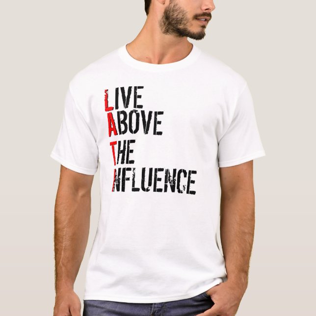 LIVE, ABOVE, THE, INFLUENCE, L, A, T, I T-Shirt (Front)
