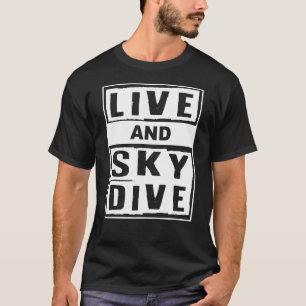 Live And Skydive I Skydiver Tandem Jump Skydive T-Shirt