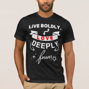 Live Boldly Love Deeply Forever T-Shirt