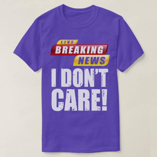 Live Breaking News I Dont e T-Shirt (Design Front)