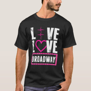 Live Broadway Love Musical Theatre Actress Actor A T-Shirt