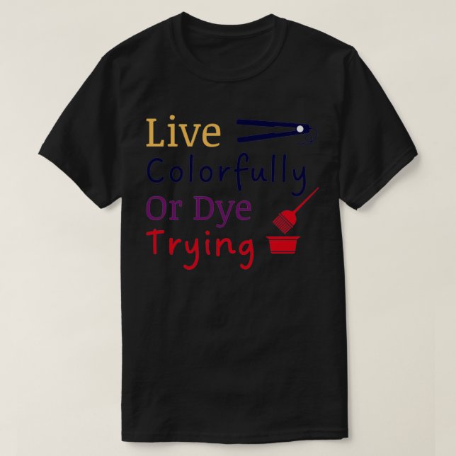 Live Colourfully Or Dye Trying4 T-Shirt (Design Front)