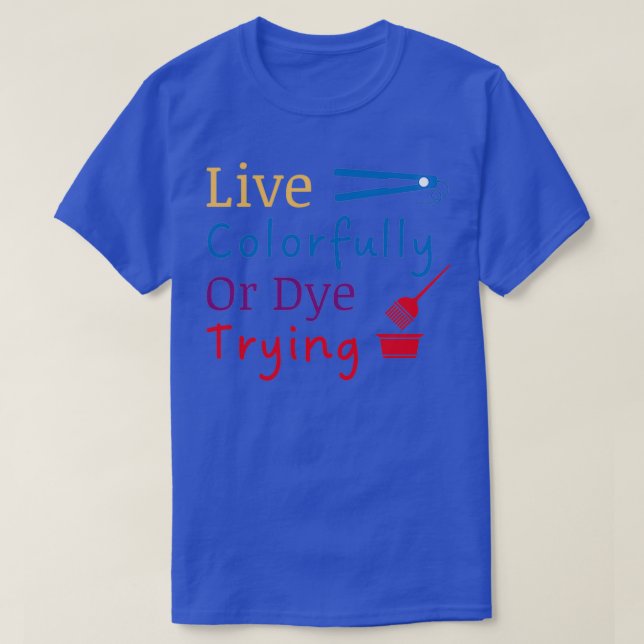 Live Colourfully Or Dye Trying5 T-Shirt (Design Front)