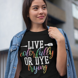 Live Colourfully or Dye Trying Funny Hairstylist T-Shirt